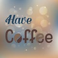 Inspirational lettering sign Have Coffee with blurry soft light bokeh background in beige, blue and golden colors